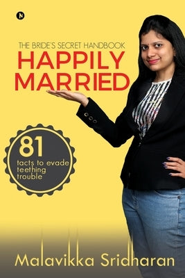 Happily Married: The Bride's Secret Handbook by Malavikka Sridharan
