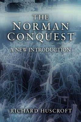 The Norman Conquest: A New Introduction by Huscroft, Richard