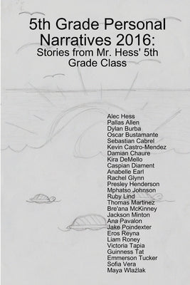 5th Grade Personal Narratives 2016: Stories from Mr. Hess' 5th Grade Class by Allen, Pallas