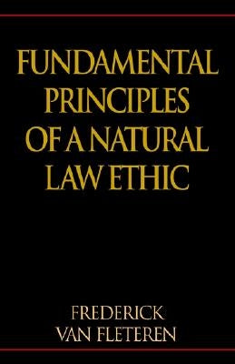 Fundamental Principles of a Natural Law Ethic by Fleteren, Frederick Van