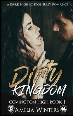 Dirty Kingdom (a dark high school bully romance): Covington High, book 1 by Winters, Amelia