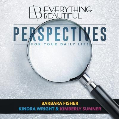 Everything Beautiful: Perspectives for Your Daily Life by Fisher, Barbara