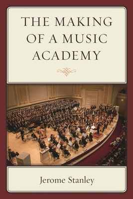 The Making of a Music Academy by Stanley, Jerome