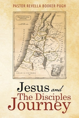 Jesus and the Disciples Journey by Pugh, Pastor Revella Booker