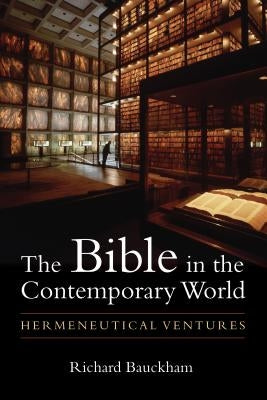 Bible in the Contemporary World: Hermeneutical Ventures by Bauckham, Richard
