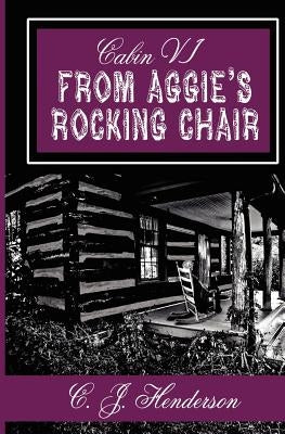 Cabin VI: From Aggie's Rocking Chair by Henderson, C. J.