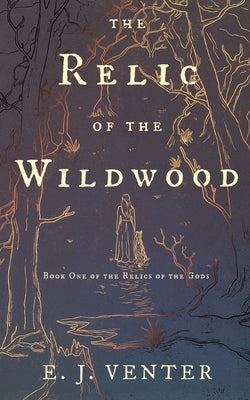 The Relic of the Wildwood by Venter, E. J.