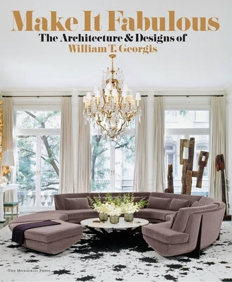 Make It Fabulous: The Architecture and Designs of William T. Georgis by Georgis, William T.