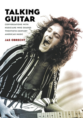 Talking Guitar: Conversations with Musicians Who Shaped Twentieth-Century American Music by Obrecht, Jas