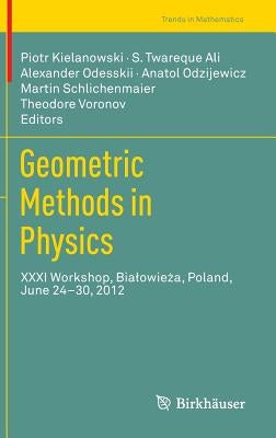 Geometric Methods in Physics: XXXI Workshop, Bialowieża, Poland, June 24-30, 2012 by Kielanowski, Piotr