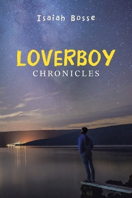 Loverboy Chronicles by Bosse, Isaiah