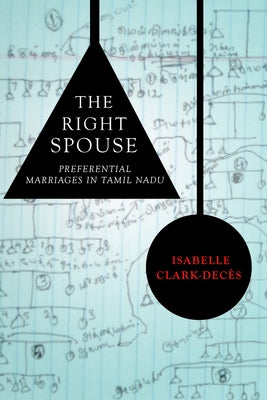 The Right Spouse: Preferential Marriages in Tamil Nadu by Clark-Decès, Isabelle