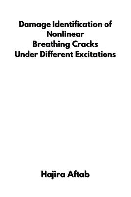 Damage Identification of Nonlinear Breathing Cracks Under Different Excitations by Aftab, Hajira