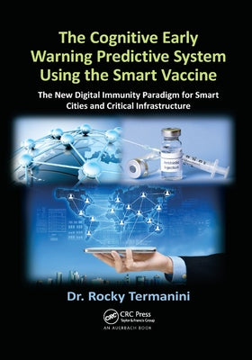 The Cognitive Early Warning Predictive System Using the Smart Vaccine: The New Digital Immunity Paradigm for Smart Cities and Critical Infrastructure by Termanini, Rocky