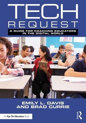 Tech Request: A Guide for Coaching Educators in the Digital World by Currie, Brad