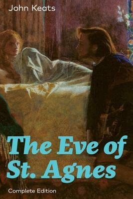 The Eve of St. Agnes (Complete Edition) by Keats, John