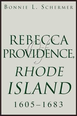 Rebecca of Providence, Rhode Island: 1605 - 1683 by Schermer, Bonnie L.