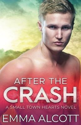 After the Crash: A Small Town Hearts Novel by Alcott, Emma