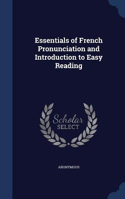 Essentials of French Pronunciation and Introduction to Easy Reading by Anonymous