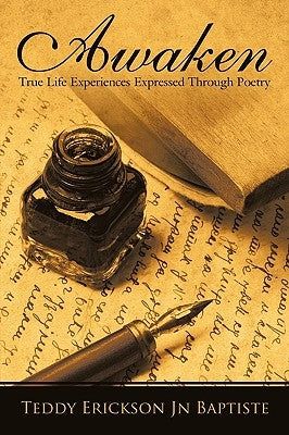 Awaken: True Life Experiences Expressed Through Poetry by Teddy Erickson Jn Baptiste, Erickson Jn