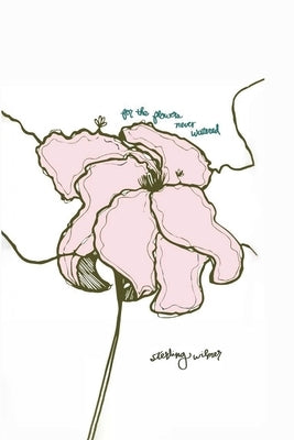 For the Flowers Never Watered by Wilmer, Sterling