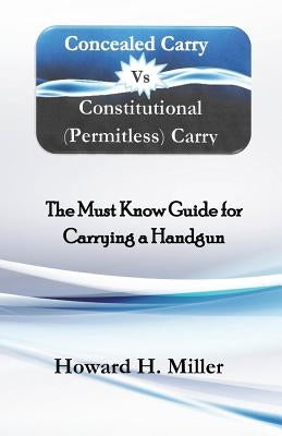 Concealed Carry vs Constitutional {Permitless} Carry by Miller, Howard H.