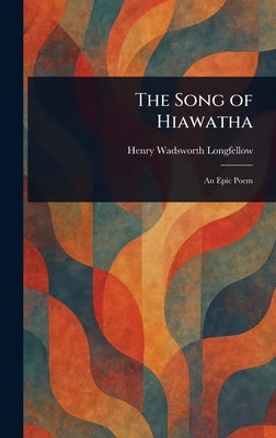 The Song of Hiawatha by Longfellow, Henry Wadsworth
