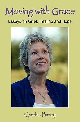 Moving with Grace: Essays on Grief, Healing and Hope by Birney, Cynthia