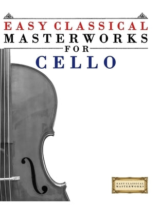 Easy Classical Masterworks for Cello: Music of Bach, Beethoven, Brahms, Handel, Haydn, Mozart, Schubert, Tchaikovsky, Vivaldi and Wagner by Masterworks, E. C.