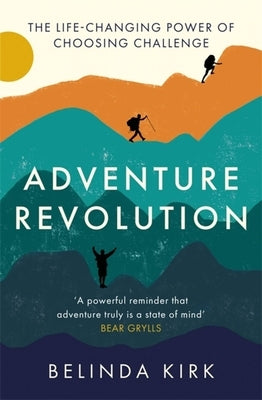 Adventure Revolution: The Life-Changing Power of Choosing Challenge by Kirk, Belinda