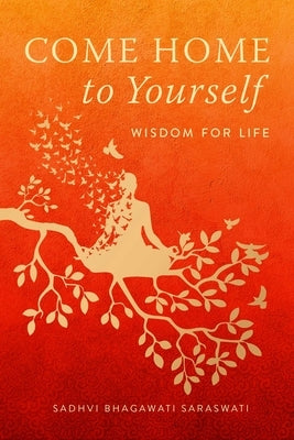 Come Home to Yourself: Wisdom for Life by Saraswati, Sadhvi Bhagawati