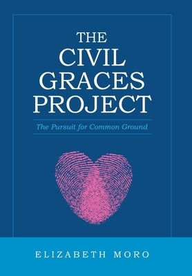 The Civil Graces Project: The Pursuit for Common Ground by Moro, Elizabeth