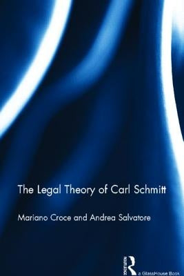 The Legal Theory of Carl Schmitt by Croce, Mariano
