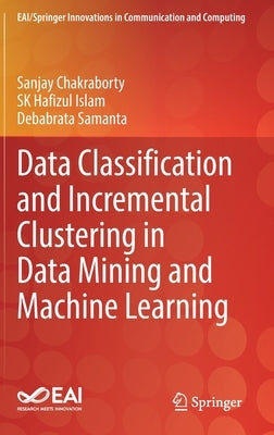 Data Classification and Incremental Clustering in Data Mining and Machine Learning by Chakraborty, Sanjay