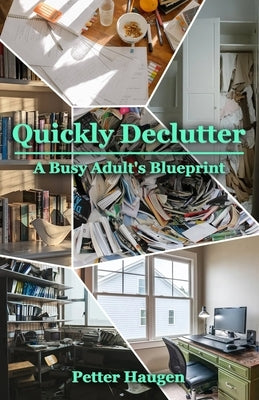 Quickly Declutter: A Busy Adult's Blueprint by Haugen, Petter