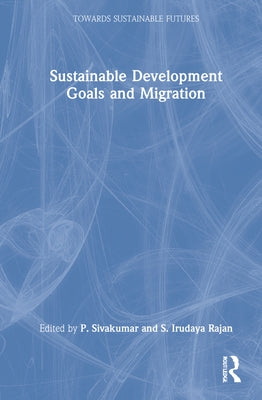 Sustainable Development Goals and Migration by Sivakumar, P.