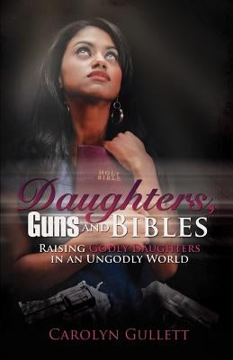 Daughters, Guns, and Bibles by Gullett, Carolyn