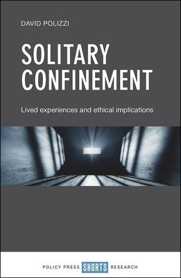 Solitary Confinement: Lived Experiences and Ethical Implications by Polizzi, David