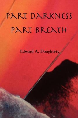 Part Darkness, Part Breath by Dougherty, Edward A.