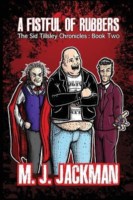 A Fistful of Rubbers: The Sid Tillsley Chronicles - Book Two by Jackman, M. J.