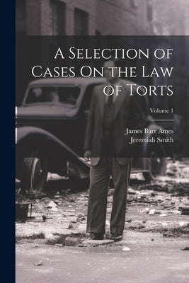 A Selection of Cases On the Law of Torts; Volume 1 by Ames, James Barr