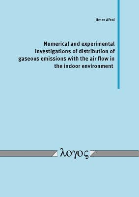 Numerical and Experimental Investigations of Distribution of Gaseous Emissions with the Air Flow in the Indoor Environment by Logos Verlag Berlin