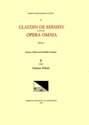 CMM 52 Claudin de Sermisy (Ca. 1490-1562), Opera Omnia, Edited by Gaston Allaire and Isabelle Cazeaux. Vol. II Holy Week Music: Volume 52 by Allaire, Gaston