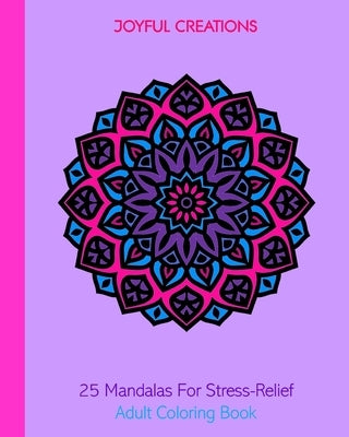 25 Mandalas For Stress-Relief: Adult Coloring Book by Creations, Joyful