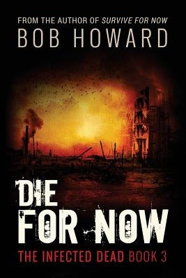 Die for Now: The Infected Dead Book 3 by Howard, Bob