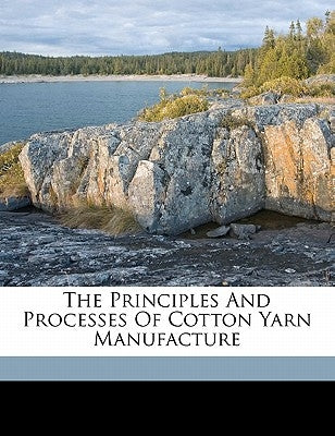 The Principles and Processes of Cotton Yarn Manufacture by Winchester, William E.