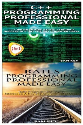 C++ Programming Professional Made Easy & Rails Programming Professional Made Easy by Key, Sam