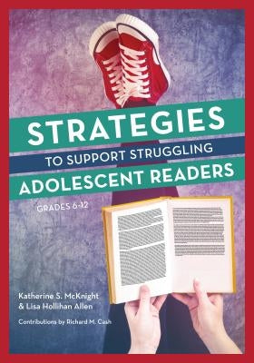 Strategies to Support Struggling Adolescent Readers, Grades 6-12 by McKnight, Katherine S.