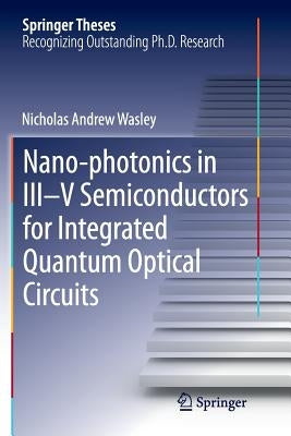 Nano-Photonics in III-V Semiconductors for Integrated Quantum Optical Circuits by Wasley, Nicholas Andrew