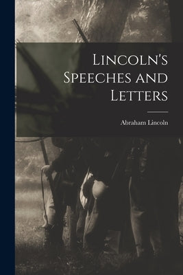 Lincoln's Speeches and Letters by Lincoln, Abraham